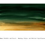 Name: Faithful and True – Meaning, Origin, and Biblical Significance